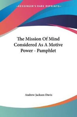 Cover of The Mission Of Mind Considered As A Motive Power - Pamphlet