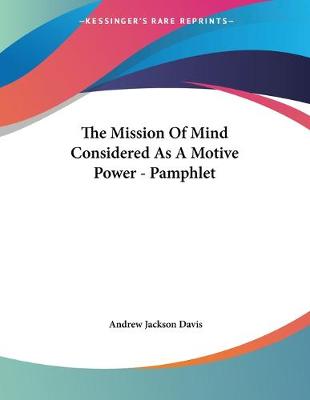 Book cover for The Mission Of Mind Considered As A Motive Power - Pamphlet