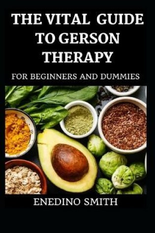 Cover of The Vital Guide To Gerson Therapy For Beginners And Dummies