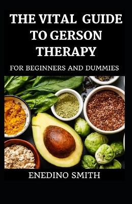 Book cover for The Vital Guide To Gerson Therapy For Beginners And Dummies