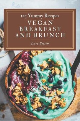 Cover of 123 Yummy Vegan Breakfast and Brunch Recipes