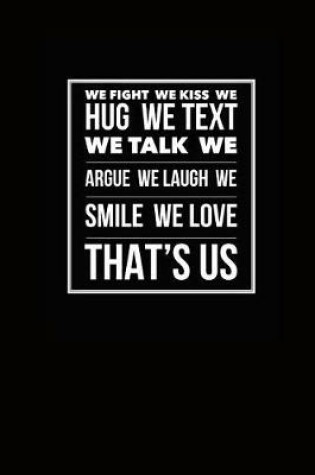 Cover of We Fight We Kiss We Hug We Text We Talk We Argue We Laugh We Smile We Love That's Us