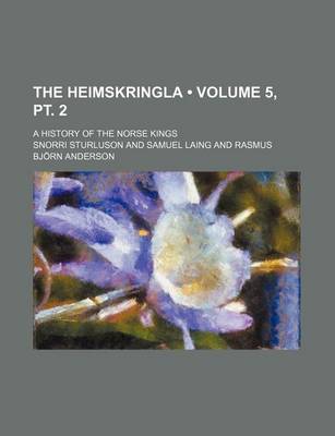 Book cover for The Heimskringla (Volume 5, PT. 2); A History of the Norse Kings
