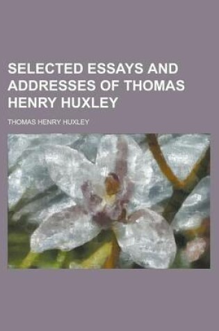 Cover of Selected Essays and Addresses of Thomas Henry Huxley