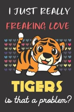 Cover of I Just Really Freaking Love Tigers. Is That A Problem?