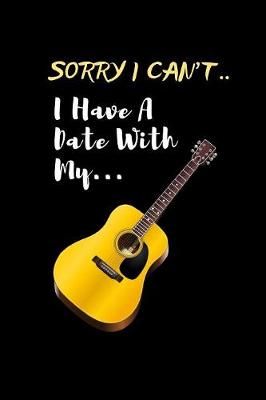 Book cover for Sorry I Can't.. I Have A Date With My Guitar