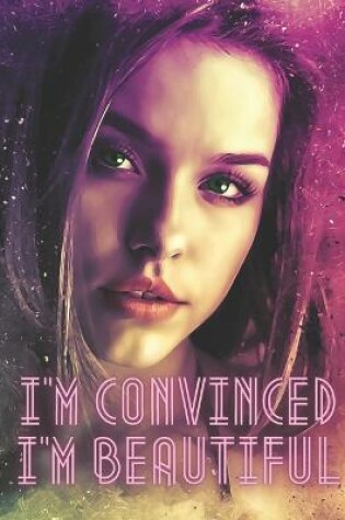 Cover of I am Convinced, I am Beautiful