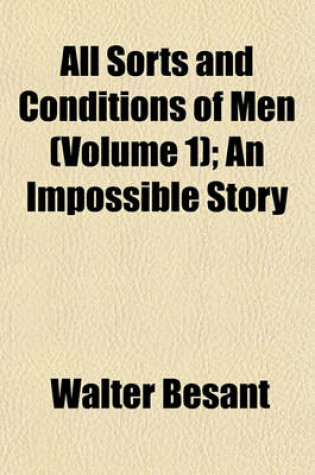 Cover of All Sorts and Conditions of Men (Volume 1); An Impossible Story