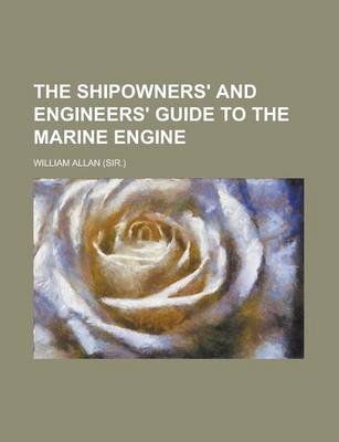 Book cover for The Shipowners' and Engineers' Guide to the Marine Engine