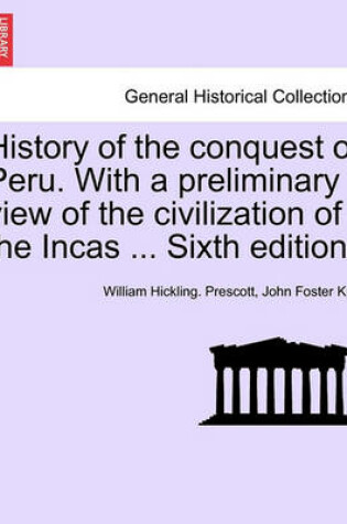 Cover of History of the Conquest of Peru. with a Preliminary View of the Civilization of the Incas ... Sixth Edition.