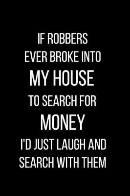 Book cover for If Robbers Ever Broke Into My House to Search for Money I'd Just Laugh and Search With Them