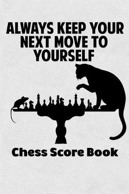 Book cover for Always Keep Your Next Move To Yourself Chess Score Book