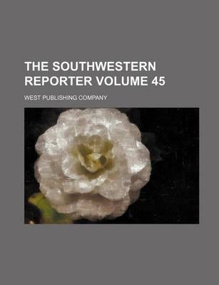 Book cover for The Southwestern Reporter Volume 45