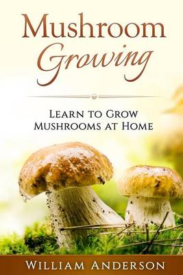 Book cover for Mushroom Growing - Learn to Grow Mushrooms at Home!