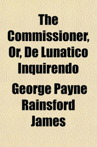 Cover of The Commissioner, Or, de Lunatico Inquirendo