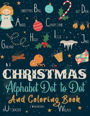 Book cover for CHRISTMAS Alphabet Dot to Dot And Coloring Book