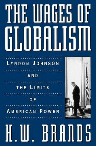 Cover of Wages of Globalism, The: Lyndon Johnson and the Limits of American Power