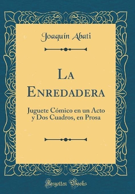 Book cover for La Enredadera: Juguete Cómico en un Acto y Dos Cuadros, en Prosa (Classic Reprint)