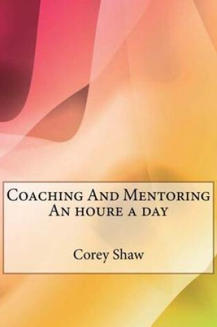 Cover of Coaching and Mentoring an Houre a Day