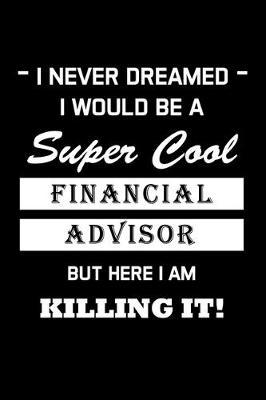 Book cover for I Never Dreamed I Would Be A Super Cool Financial Advisor