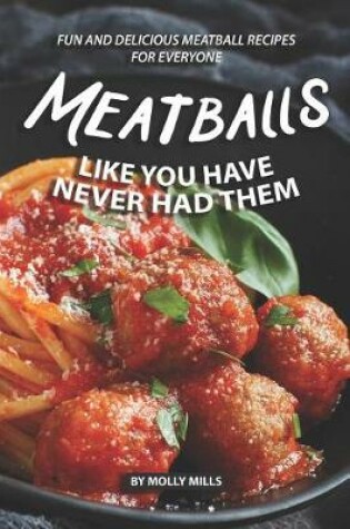 Cover of Meatballs Like You Have Never Had Them
