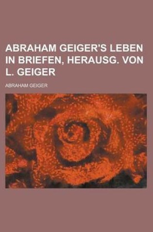 Cover of Abraham Geiger's Leben in Briefen, Herausg. Von L. Geiger