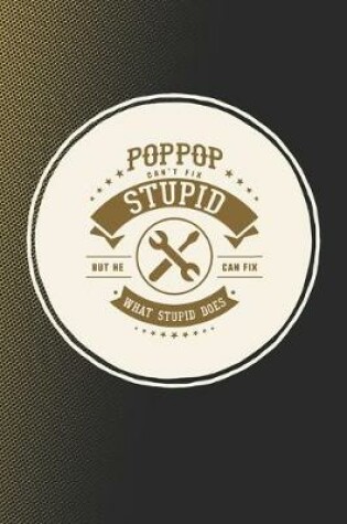 Cover of Poppop Can't Fix Stupid But He Can Fix What Stupid Does