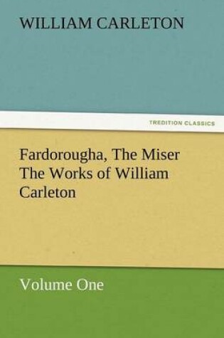 Cover of Fardorougha, the Miser the Works of William Carleton, Volume One