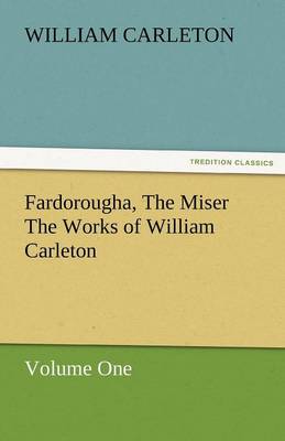 Book cover for Fardorougha, the Miser the Works of William Carleton, Volume One