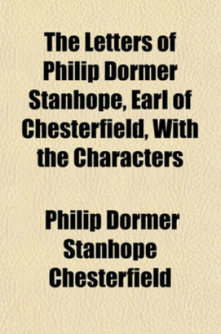 Cover of The Letters of Philip Dormer Stanhope, Earl of Chesterfield, with the Characters