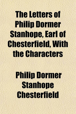 Book cover for The Letters of Philip Dormer Stanhope, Earl of Chesterfield, with the Characters