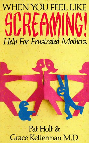 Book cover for When You Feel Like Screaming: Help for Frustrated Mothers