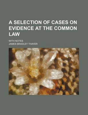 Book cover for A Selection of Cases on Evidence at the Common Law; With Notes