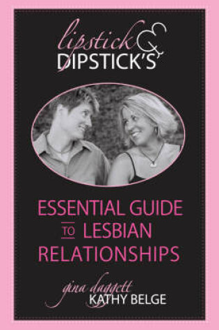 Cover of Lipstick & Dipstick's Essential Guide To Lesbian Relationships
