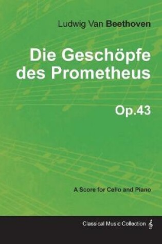 Cover of Die Geschopfe Des Prometheus - A Score for Cello and Piano Op.43 (1801)