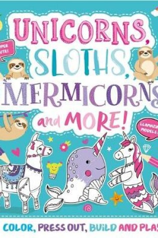 Cover of Unicorns, Sloths, Mermicorns and More!