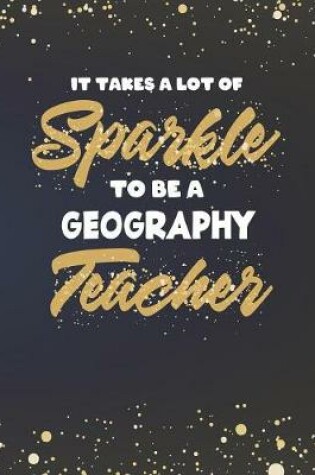 Cover of It Takes A Lot Of Sparkle To Be A Geography Teacher