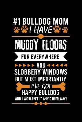 Book cover for #1 Bulldog Mom I Have Muddy Floors Fur Everywhere and Slobbery Windows But Most Importantly I've Got Happy Bu