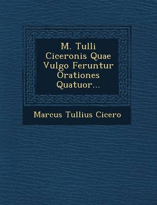 Book cover for M. Tulli Ciceronis Quae Vulgo Feruntur Orationes Quatuor...