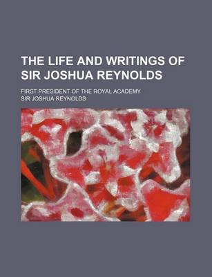 Book cover for The Life and Writings of Sir Joshua Reynolds; First President of the Royal Academy