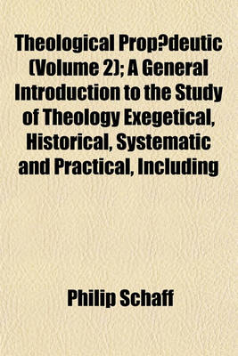 Book cover for Theological Propaedeutic (Volume 2); A General Introduction to the Study of Theology Exegetical, Historical, Systematic and Practical, Including