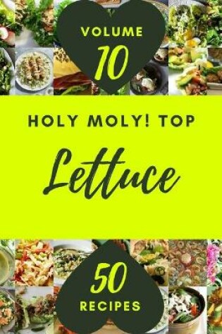 Cover of Holy Moly! Top 50 Lettuce Recipes Volume 10