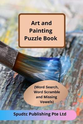 Book cover for Art and Painting Puzzle Book (Word Search, Word Scramble and Missing Vowels)