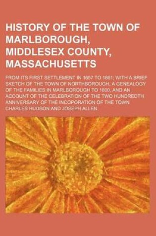 Cover of History of the Town of Marlborough, Middlesex County, Massachusetts; From Its First Settlement in 1657 to 1861 with a Brief Sketch of the Town of Northborough, a Genealogy of the Families in Marlborough to 1800, and an Account of the Celebration of the Two