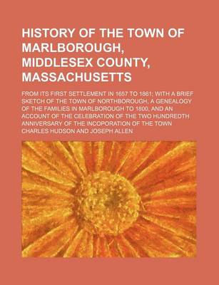 Book cover for History of the Town of Marlborough, Middlesex County, Massachusetts; From Its First Settlement in 1657 to 1861 with a Brief Sketch of the Town of Northborough, a Genealogy of the Families in Marlborough to 1800, and an Account of the Celebration of the Two