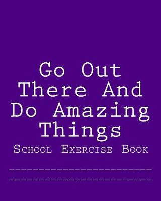 Book cover for Go Out There And Do Amazing Things