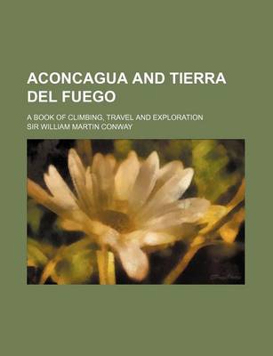 Book cover for Aconcagua and Tierra del Fuego; A Book of Climbing, Travel and Exploration