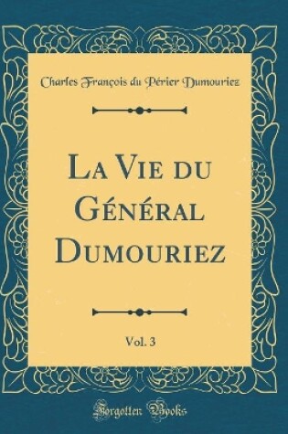 Cover of La Vie Du Général Dumouriez, Vol. 3 (Classic Reprint)