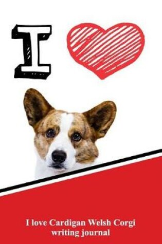 Cover of I Love Cardigan Welsh Corgi Writing Journal