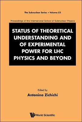 Cover of Status Of Theoretical Understanding And Of Experimental Power For Lhc Physics And Beyond - 50th Anniversary Celebration Of The Quark - Proceedings Of The International School Of Subnuclear Physics